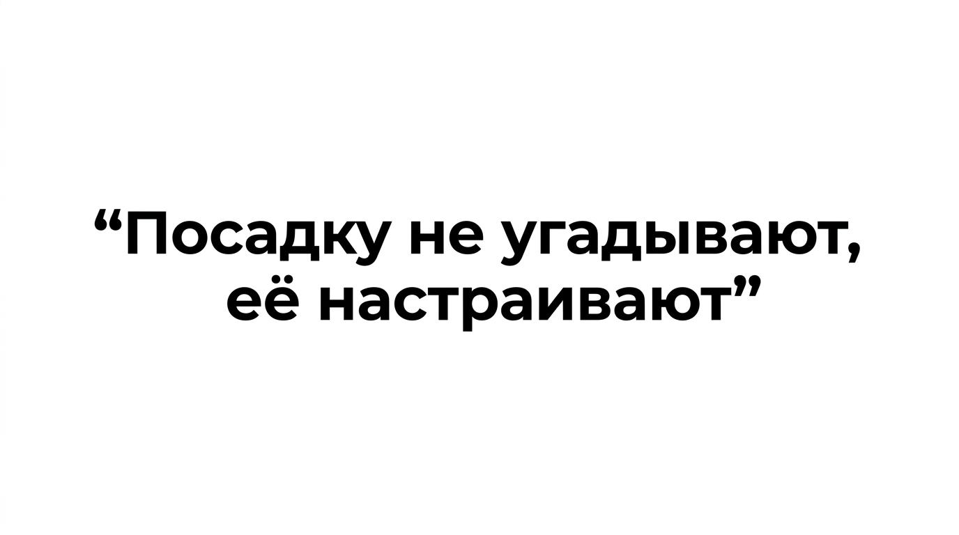 Короткая цитата: «Посадку не угадывают. Её настраивают.»